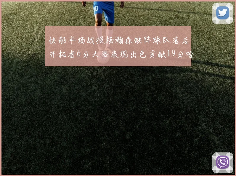 快船半场战报杨瀚森缺阵球队落后开拓者6分大洛表现出色贡献19分哈登也有14分进账