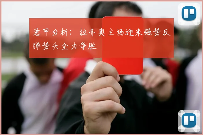 意甲分析：拉齐奥主场迎来强势反弹势头全力争胜