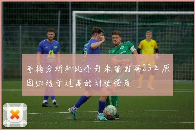 夸梅分析科比乔丹未能打满23年原因归结于过高的训练强度