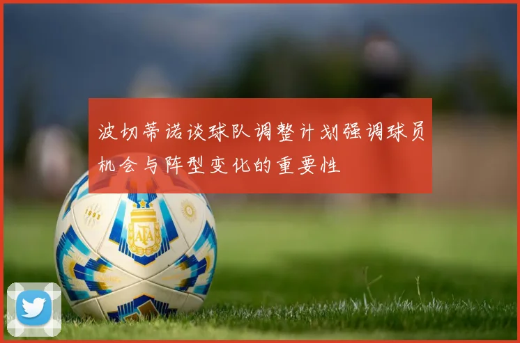 波切蒂诺谈球队调整计划强调球员机会与阵型变化的重要性